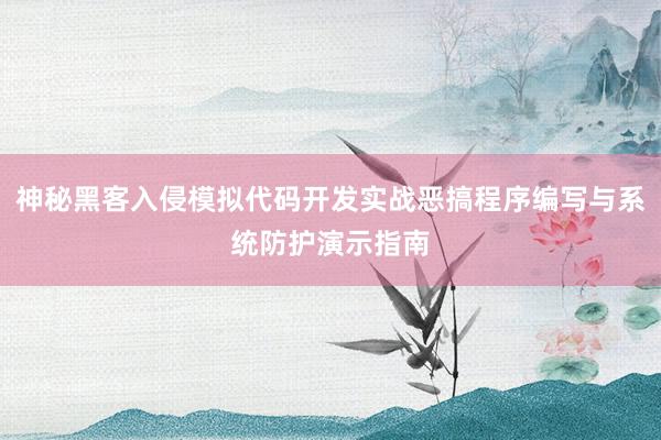 神秘黑客入侵模拟代码开发实战恶搞程序编写与系统防护演示指南